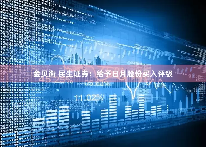 金贝街 民生证券：给予日月股份买入评级